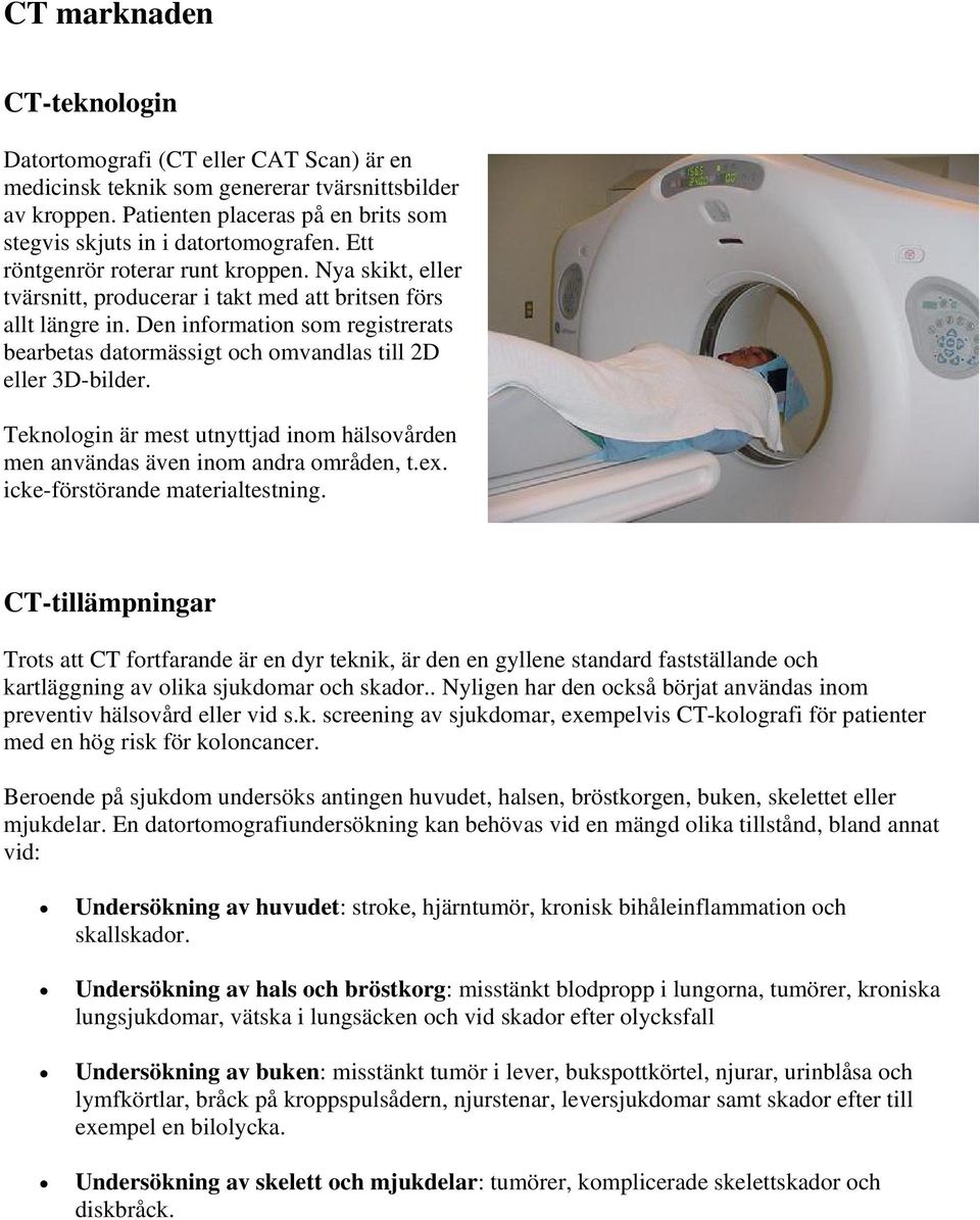 Den information som registrerats bearbetas datormässigt och omvandlas till 2D eller 3D-bilder. Teknologin är mest utnyttjad inom hälsovården men användas även inom andra områden, t.ex.