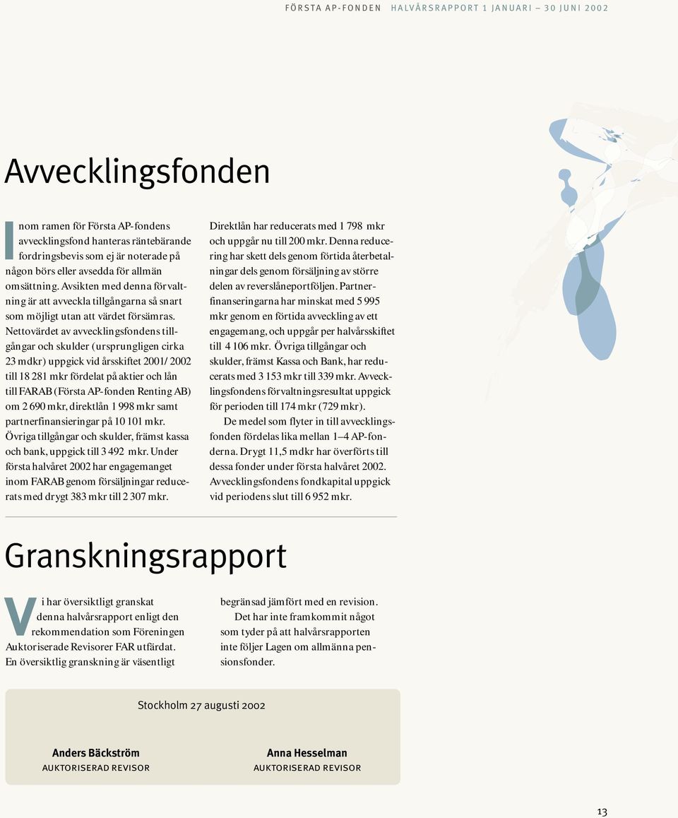 Nettovärdet av avvecklingsfondens tillgångar och skulder (ursprungligen cirka 23 mdkr) uppgick vid årsskiftet 2001/ 2002 till 18 281 mkr fördelat på aktier och lån till FARAB (Första AP-fonden