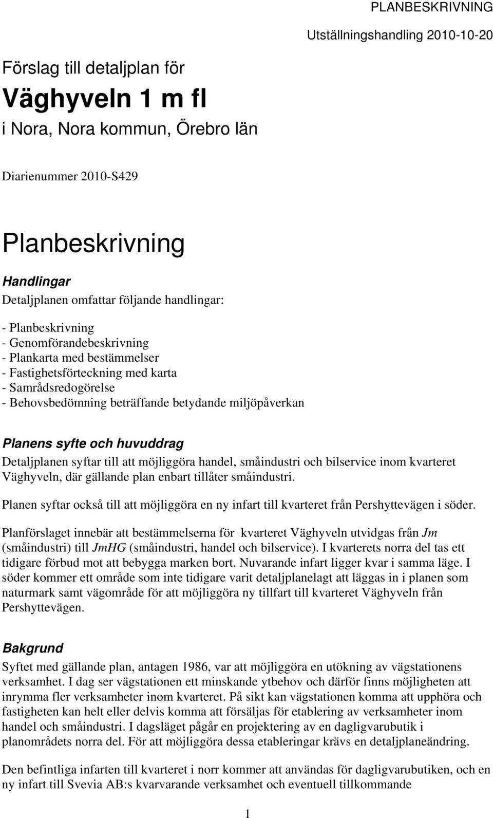 Detaljplanen syftar till att möjliggöra handel, småindustri och bilservice inom kvarteret Väghyveln, där gällande plan enbart tillåter småindustri.