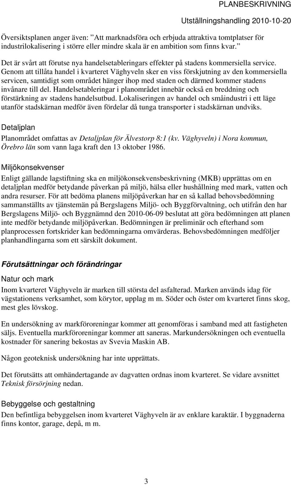 Genom att tillåta handel i kvarteret Väghyveln sker en viss förskjutning av den kommersiella servicen, samtidigt som området hänger ihop med staden och därmed kommer stadens invånare till del.