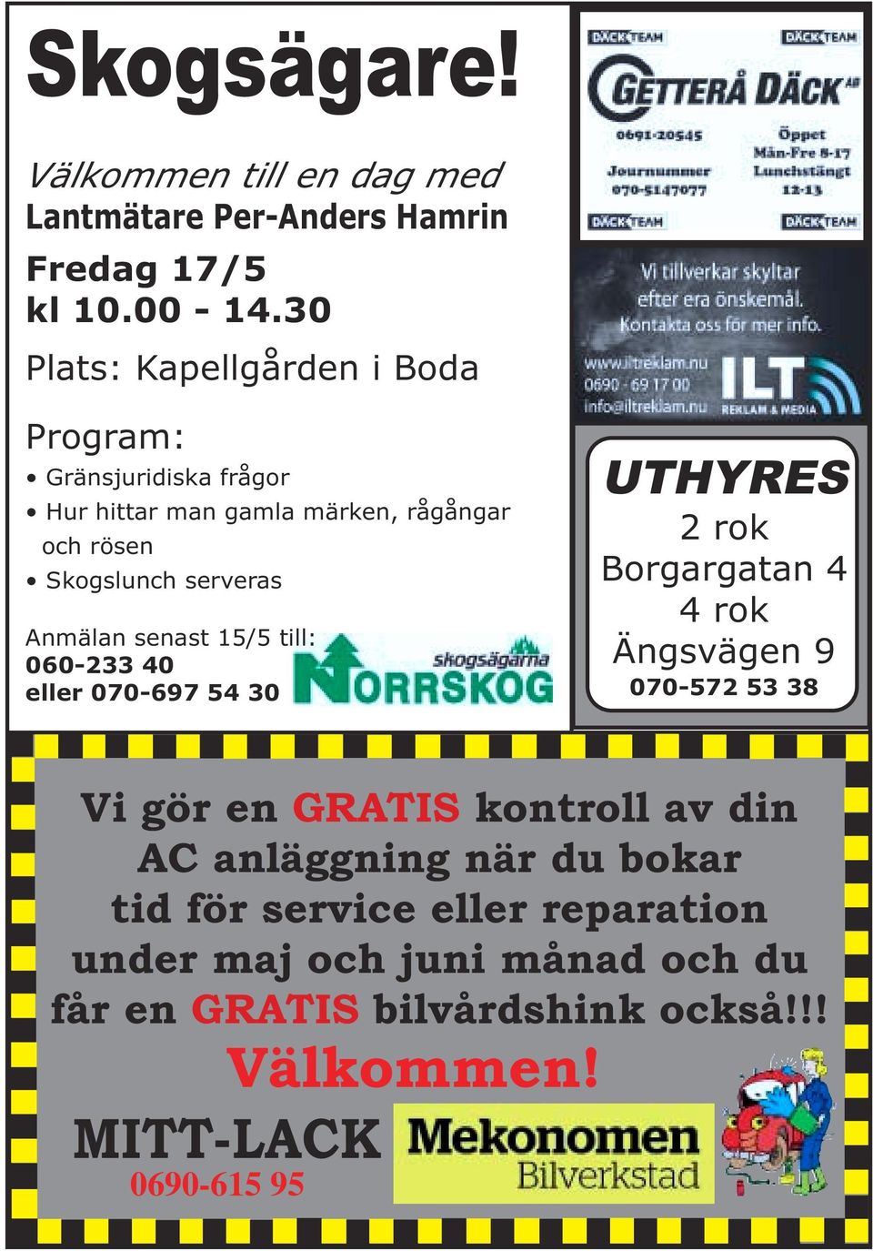 Anmälan senast 15/5 till: 060-233 40 eller 070-697 54 30 UTHYRES 2 rok Borgargatan 4 4 rok Ängsvägen 9 070-572 53 38 Vi gör en