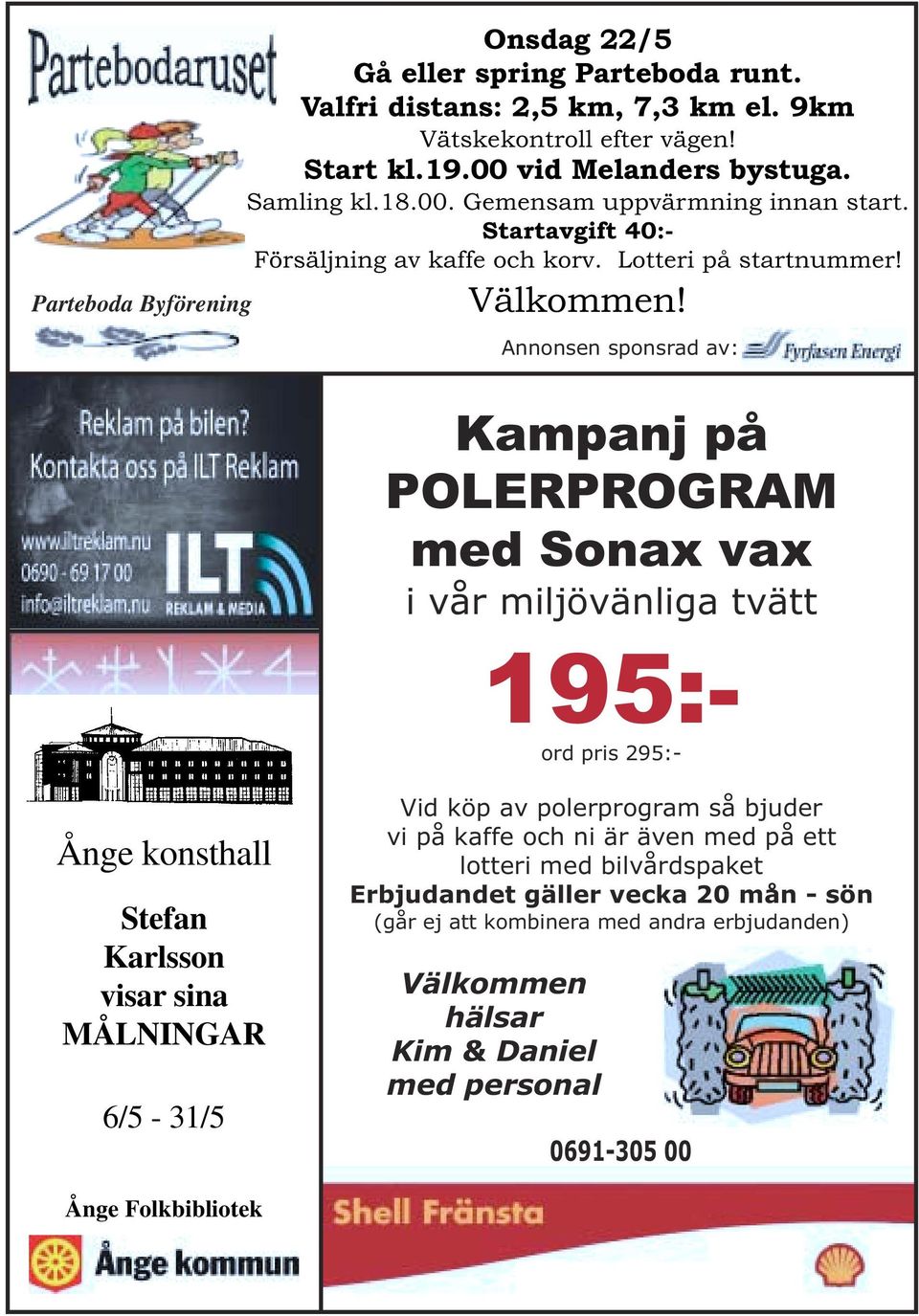 Annonsen sponsrad av: Kampanj på POLERPROGRAM med Sonax vax i vår miljövänliga tvätt 195:- ord pris 295:- Ånge konsthall Stefan Karlsson visar sina MÅLNINGAR 6/5-31/5 Vid köp av