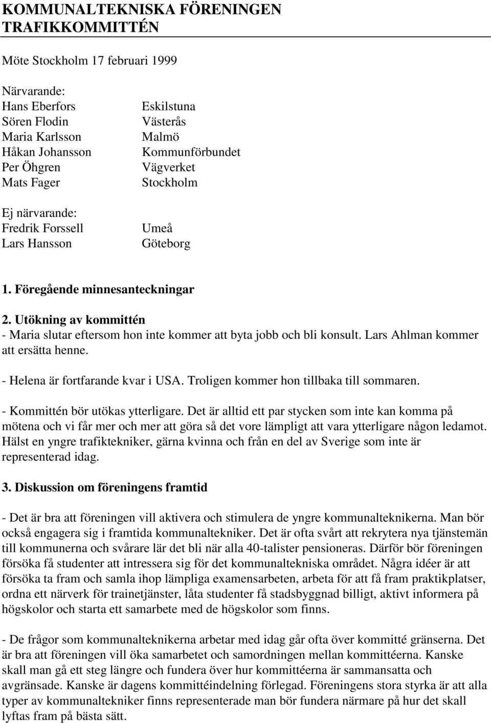 Utökning av kommittén - Maria slutar eftersom hon inte kommer att byta jobb och bli konsult. Lars Ahlman kommer att ersätta henne. - Helena är fortfarande kvar i USA.