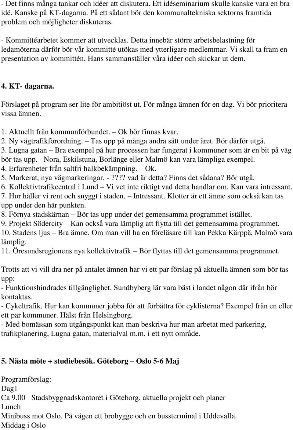 Detta innebär större arbetsbelastning för ledamöterna därför bör vår kommitté utökas med ytterligare medlemmar. Vi skall ta fram en presentation av kommittén.