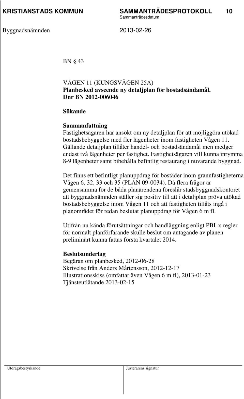 Gällande detaljplan tillåter handel- och bostadsändamål men medger endast två lägenheter per fastighet.