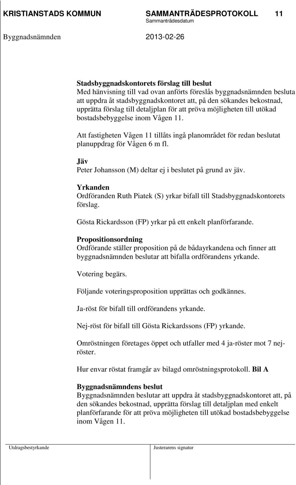 Att fastigheten Vågen 11 tillåts ingå planområdet för redan beslutat planuppdrag för Vågen 6 m fl. Jäv Peter Johansson (M) deltar ej i beslutet på grund av jäv.