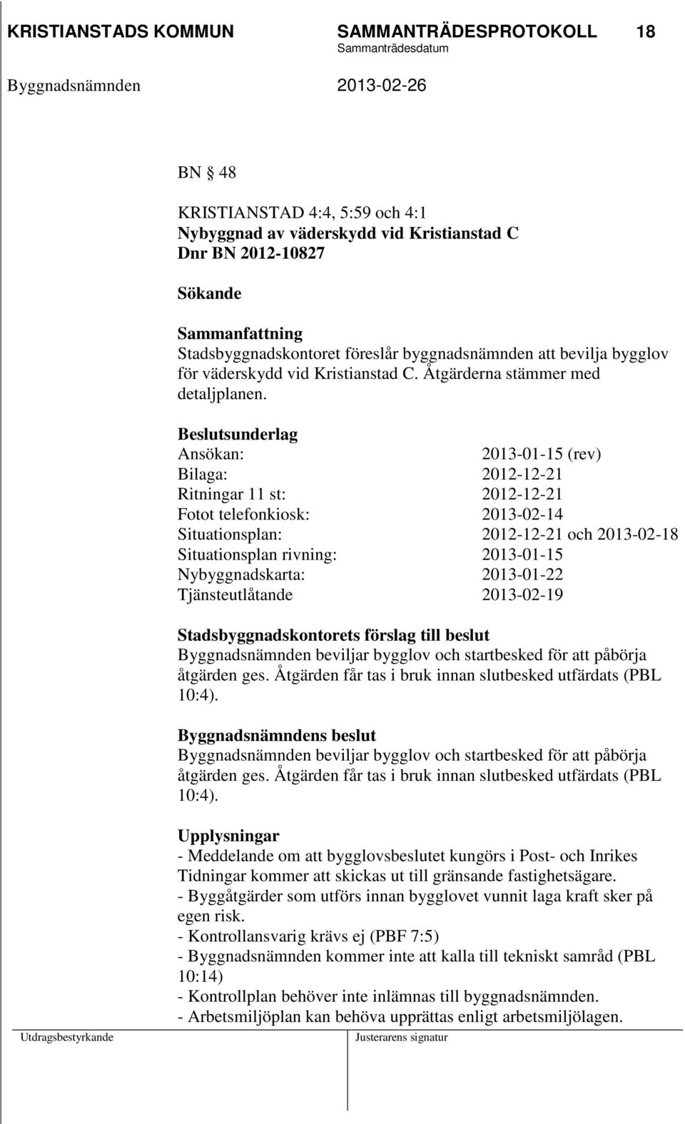 Beslutsunderlag Ansökan: 2013-01-15 (rev) Bilaga: 2012-12-21 Ritningar 11 st: 2012-12-21 Fotot telefonkiosk: 2013-02-14 Situationsplan: 2012-12-21 och 2013-02-18 Situationsplan rivning: 2013-01-15