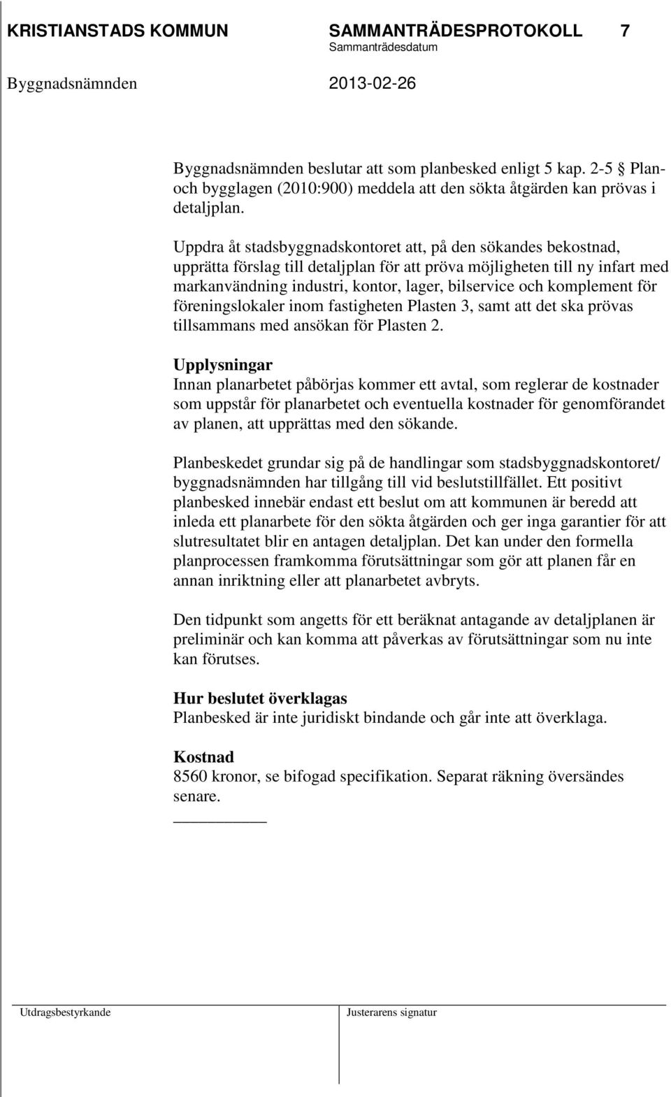 komplement för föreningslokaler inom fastigheten Plasten 3, samt att det ska prövas tillsammans med ansökan för Plasten 2.