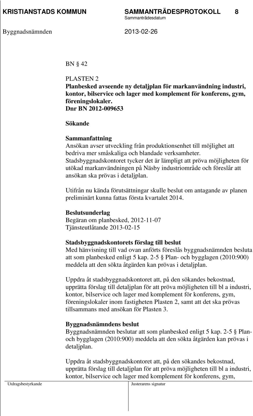 Stadsbyggnadskontoret tycker det är lämpligt att pröva möjligheten för utökad markanvändningen på Näsby industriområde och föreslår att ansökan ska prövas i detaljplan.