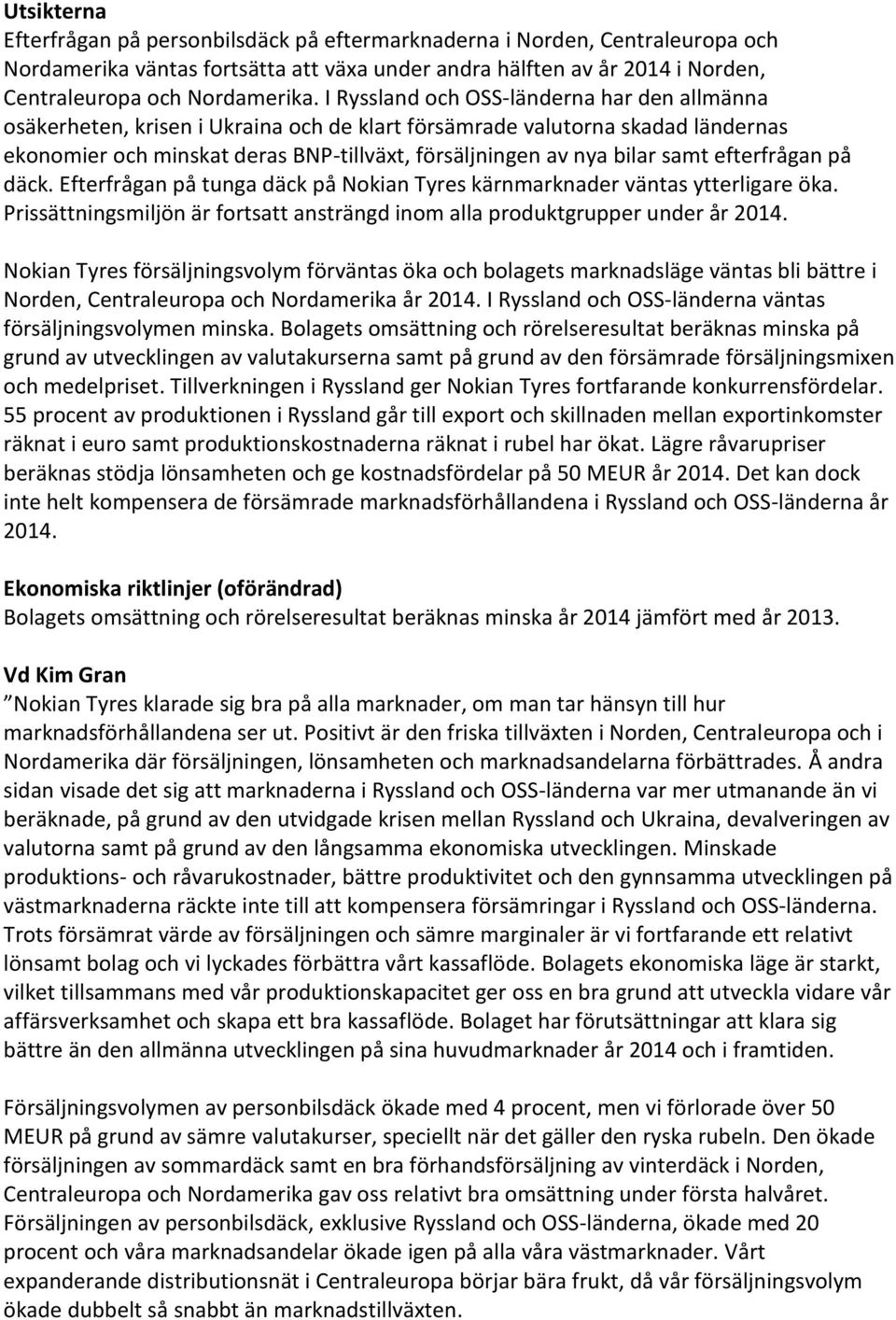 efterfrågan på däck. Efterfrågan på tunga däck på Nokian Tyres kärnmarknader väntas ytterligare öka. Prissättningsmiljön är fortsatt ansträngd inom alla produktgrupper under år 2014.