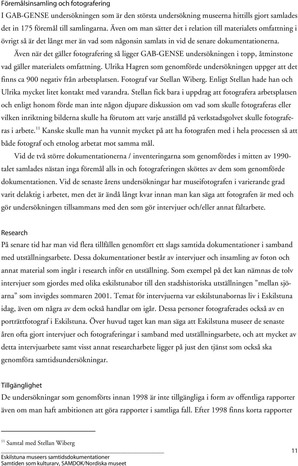 Även när det gäller fotografering så ligger GAB-GENSE undersökningen i topp, åtminstone vad gäller materialets omfattning.