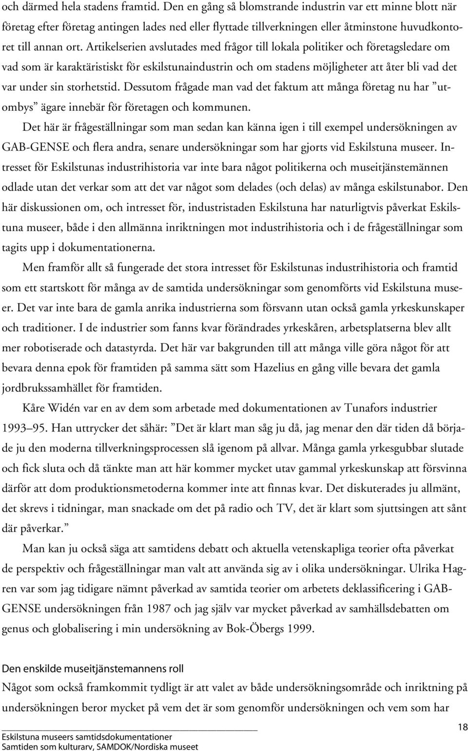 Artikelserien avslutades med frågor till lokala politiker och företagsledare om vad som är karaktäristiskt för eskilstunaindustrin och om stadens möjligheter att åter bli vad det var under sin