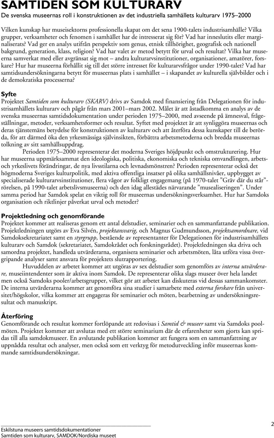 Vad ger en analys utifrån perspektiv som genus, etnisk tillhörighet, geografisk och nationell bakgrund, generation, klass, religion? Vad har valet av metod betytt för urval och resultat?