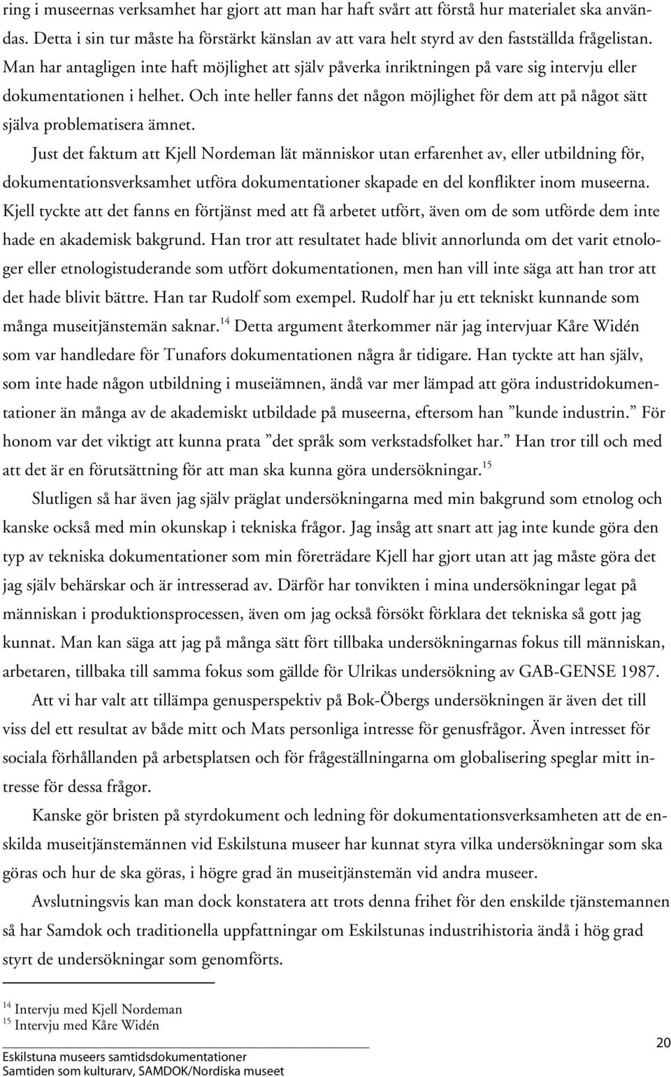 Och inte heller fanns det någon möjlighet för dem att på något sätt själva problematisera ämnet.