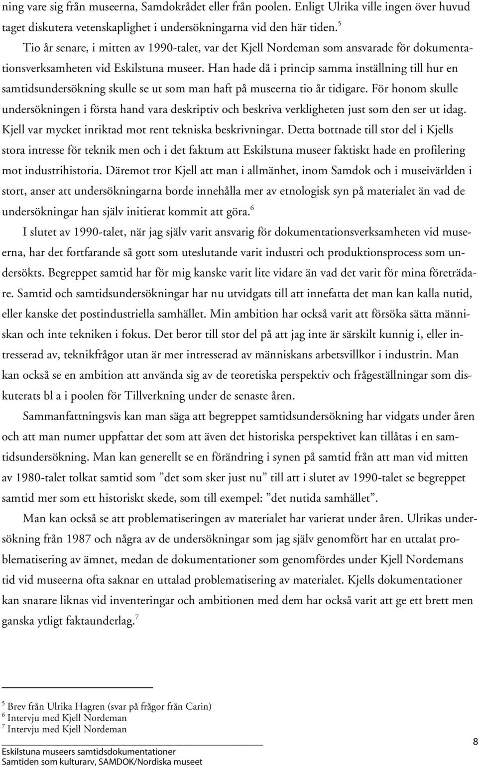 Han hade då i princip samma inställning till hur en samtidsundersökning skulle se ut som man haft på museerna tio år tidigare.