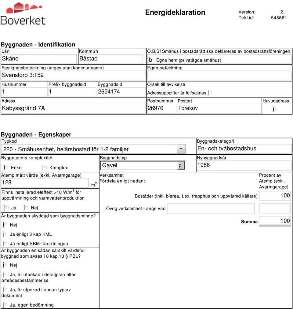 gfedcb Egna hem (privatägda småhus) Egen beteckning Orsak till avvikelse Adressuppgifter är fel/saknas Postnummer 26976 Postort Torekov Huvudadress i Byggnaden - Egenskaper Typkod 220 - Småhusenhet,