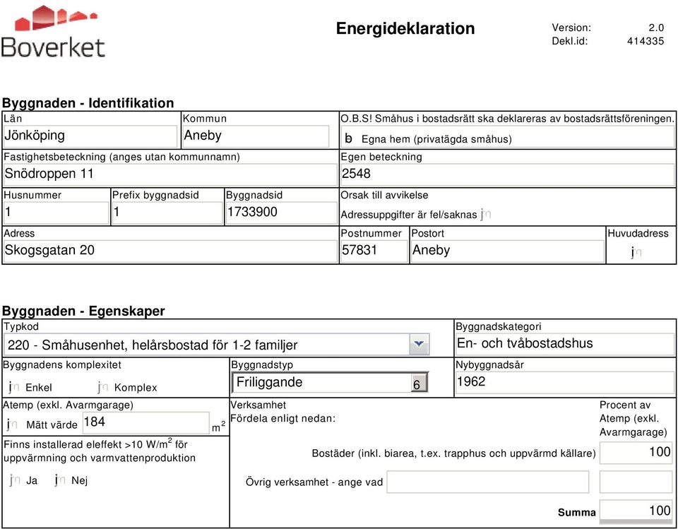 gfedcb Egna hem (privatägda småhus) Egen beteckning 2548 Orsak till avvikelse Adressuppgifter är fel/saknas Postnummer 57831 Postort Aneby Huvudadress i Byggnaden - Egenskaper Typkod 220 -