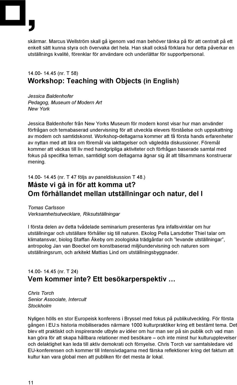 T 58) Workshop: Teaching with Objects (in English) Jessica Baldenhofer Pedagog, Museum of Modern Art New York Jessica Baldenhofer från New Yorks Museum för modern konst visar hur man använder