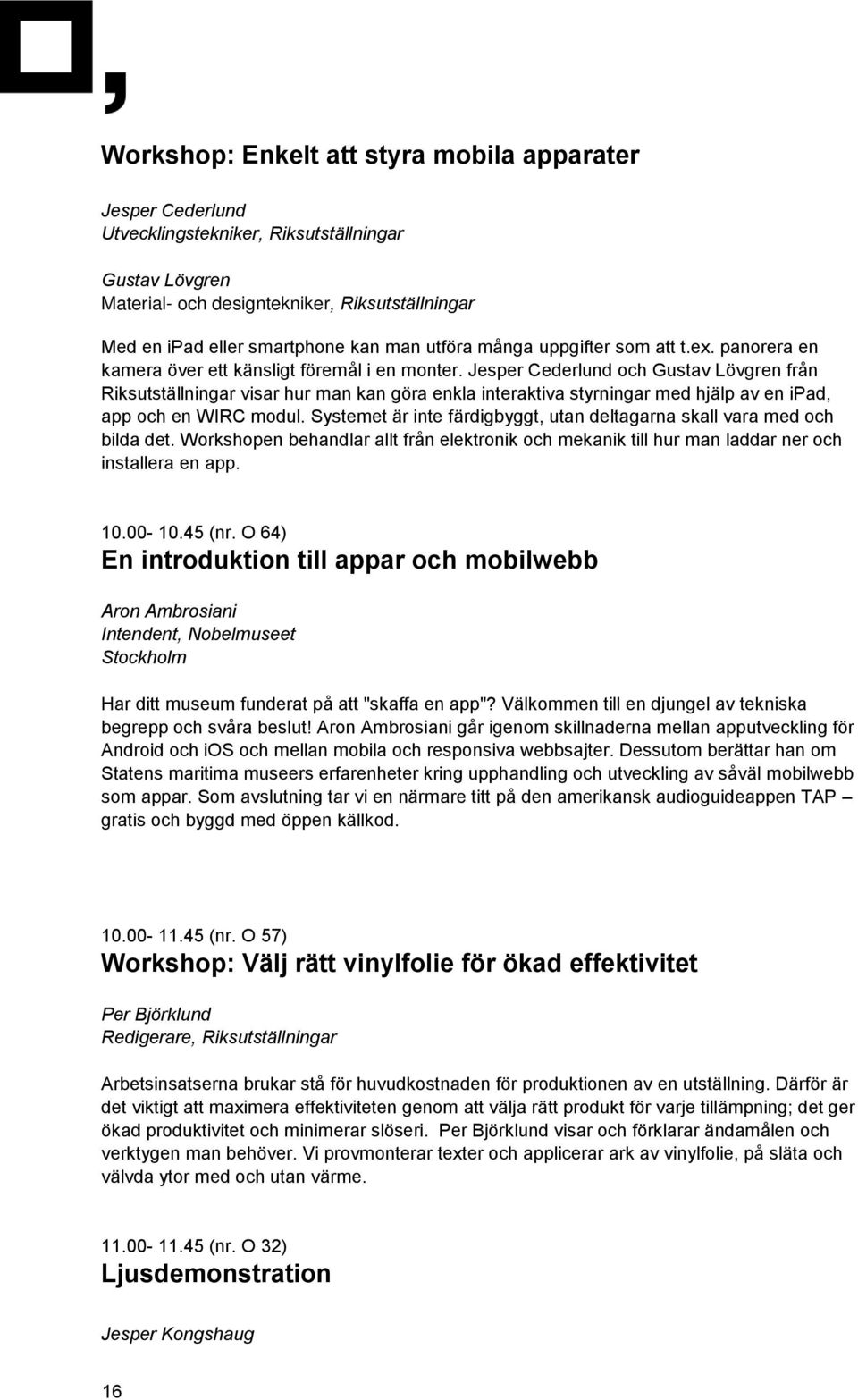 Jesper Cederlund och Gustav Lövgren från Riksutställningar visar hur man kan göra enkla interaktiva styrningar med hjälp av en ipad, app och en WIRC modul.