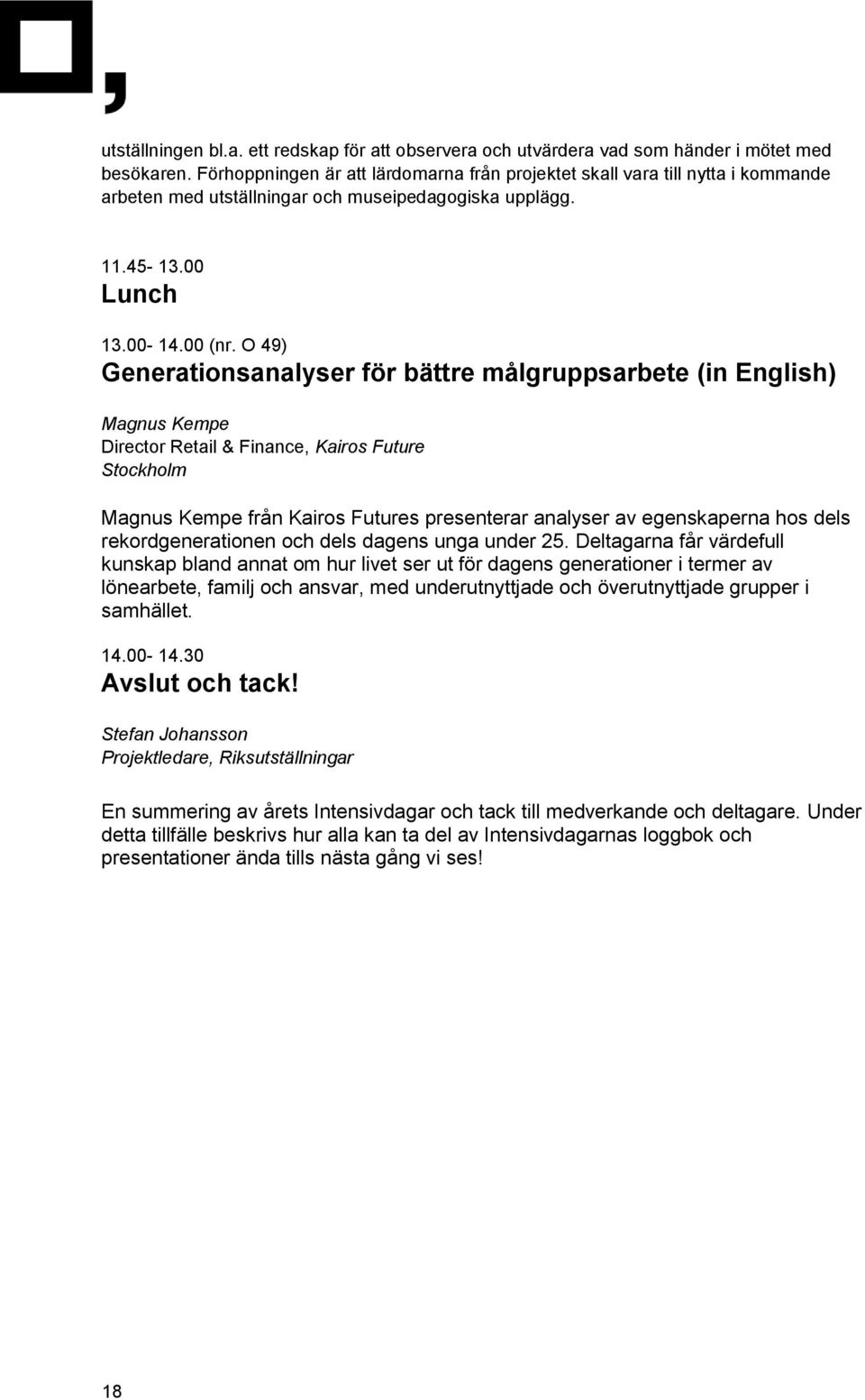 O 49) Generationsanalyser för bättre målgruppsarbete (in English) Magnus Kempe Director Retail & Finance, Kairos Future Stockholm Magnus Kempe från Kairos Futures presenterar analyser av egenskaperna