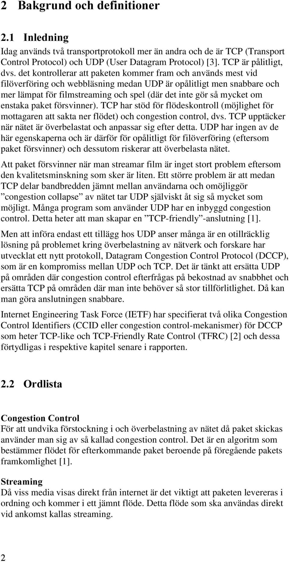 om enstaka paket försvinner). TCP har stöd för flödeskontroll (möjlighet för mottagaren att sakta ner flödet) och congestion control, dvs.