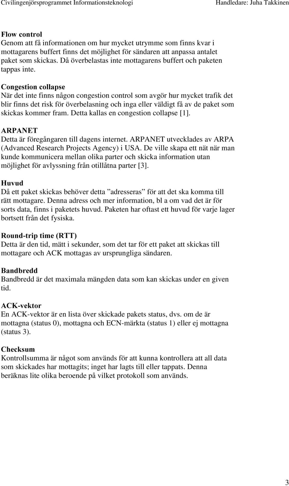 &RQJHVWLRQFROODSVH När det inte finns någon congestion control som avgör hur mycket trafik det blir finns det risk för överbelasning och inga eller väldigt få av de paket som skickas kommer fram.