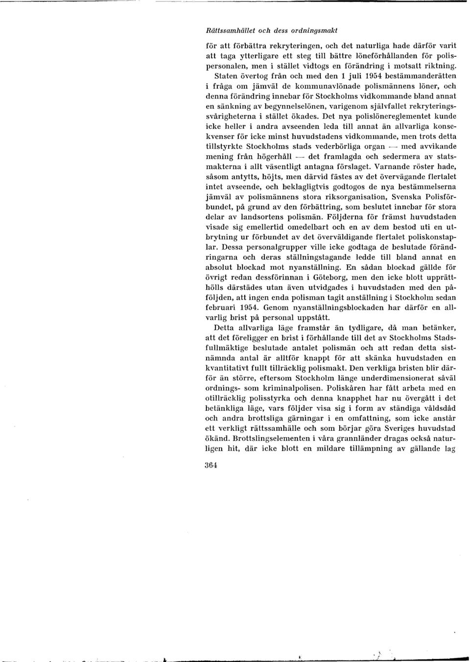 staten övertog från och med den l juli 1954 bestämmanderätten i fråga om jämväl de kommunavlönade polismännens löner, och denna förändring innebar för Stockholms vidkommande bland annat en sänkning