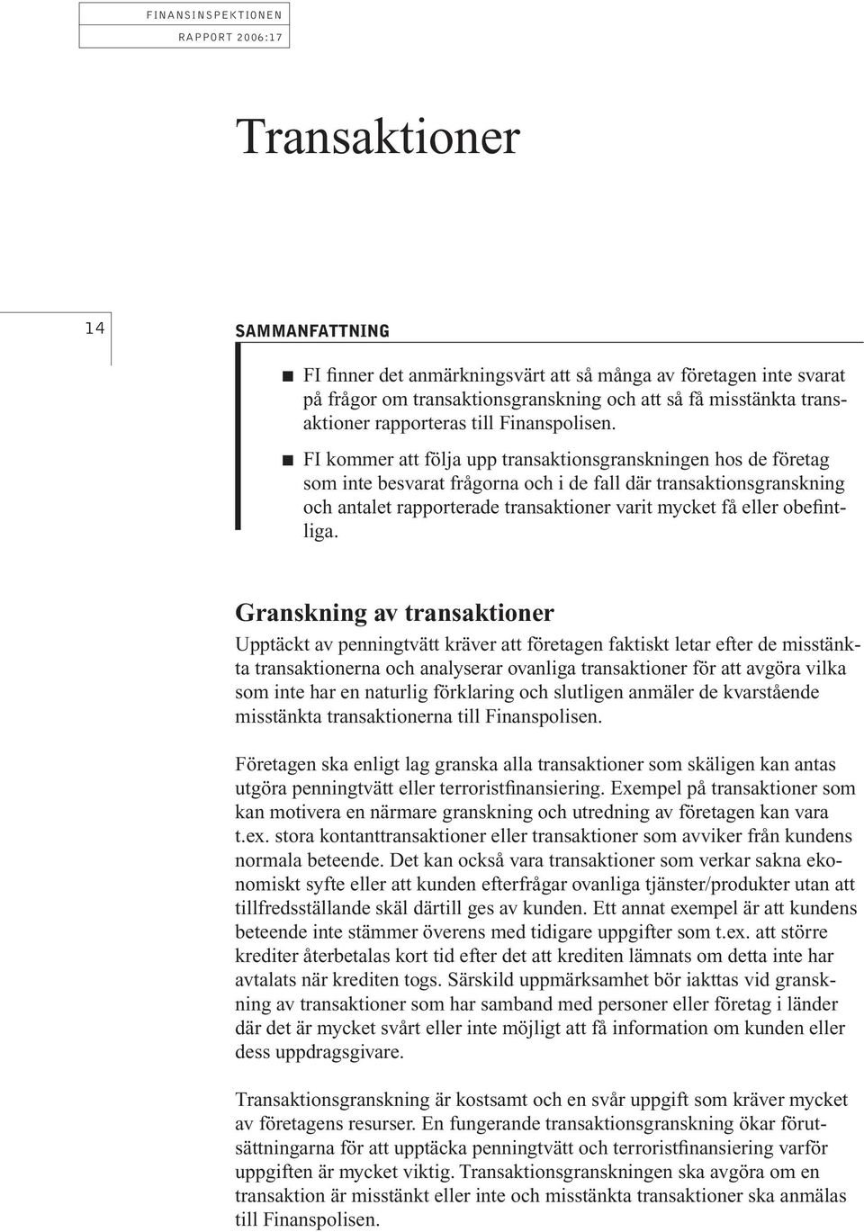 n FI kommer att följa upp transaktionsgranskningen hos de företag som inte besvarat frågorna och i de fall där transaktionsgranskning och antalet rapporterade transaktioner varit mycket få eller