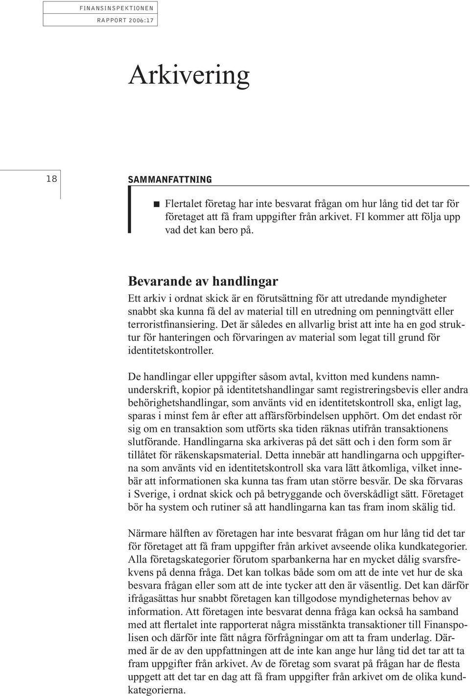 Bevarande av handlingar Ett arkiv i ordnat skick är en förutsättning för att utredande myndigheter snabbt ska kunna få del av material till en utredning om penningtvätt eller terroristfinansiering.