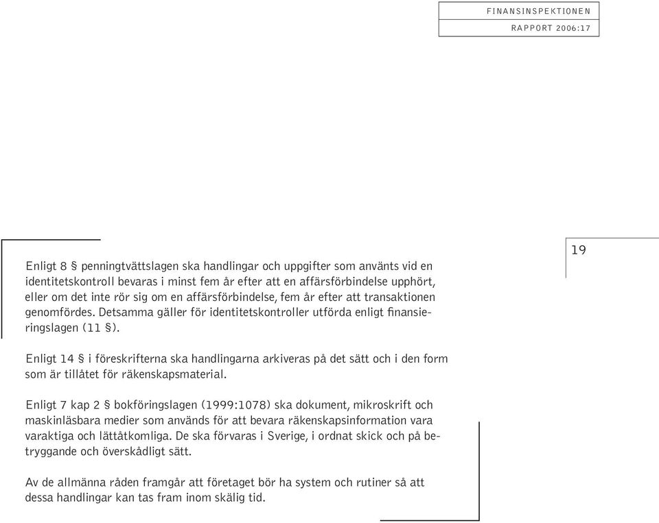 19 Enligt 14 i föreskrifterna ska handlingarna arkiveras på det sätt och i den form som är tillåtet för räkenskapsmaterial.