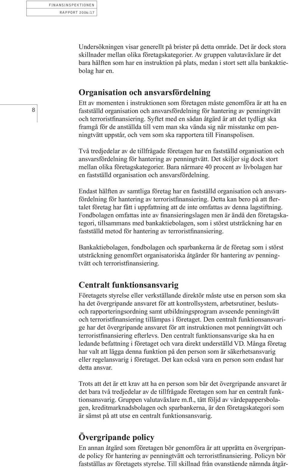 8 Organisation och ansvarsfördelning Ett av momenten i instruktionen som företagen måste genomföra är att ha en fastställd organisation och ansvarsfördelning för hantering av penningtvätt och