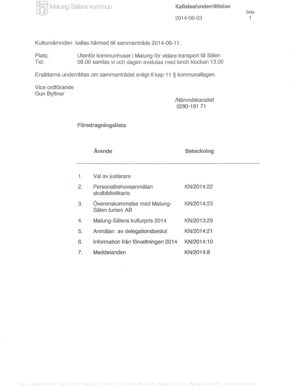 Vice ordförande Gun Byttner /Nämndskansliet 0280-181 71 Föredragningslista Ärende Beteckning 1. Val av justerare 2. Personalbehovsanmälan KN/2014:22 skolbibliotikarie 3.