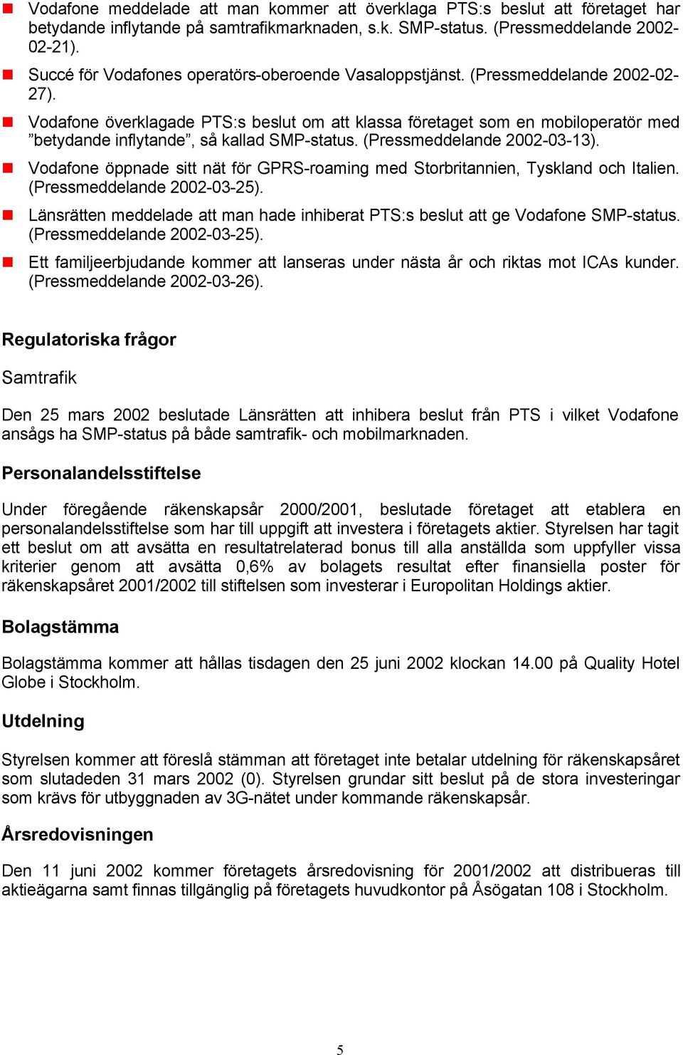 Vodafone överklagade PTS:s beslut om att klassa företaget som en mobiloperatör med betydande inflytande, så kallad SMP-status. (Pressmeddelande 2002-03-13).