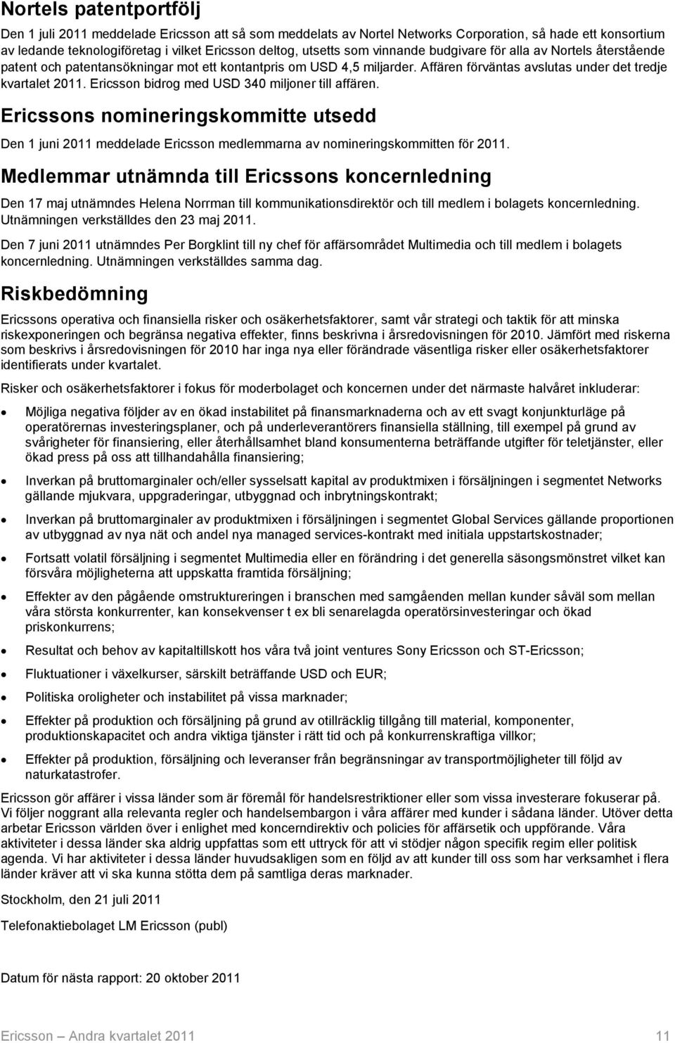 Ericsson bidrog med USD 340 miljoner till affären. Ericssons nomineringskommitte utsedd Den 1 juni meddelade Ericsson medlemmarna av nomineringskommitten för.