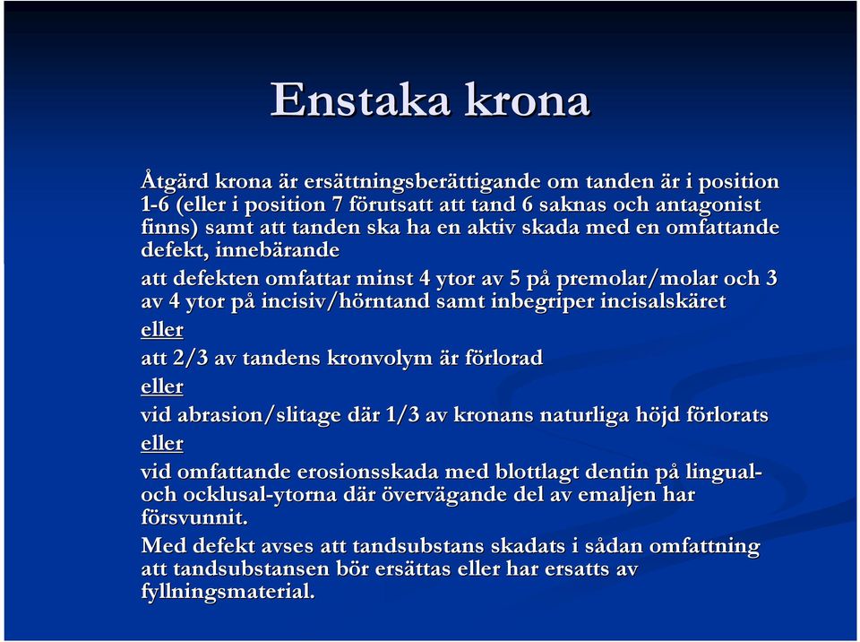 att 2/3 av tandens kronvolym är r förloradf eller vid abrasion/slitage där d r 1/3 av kronans naturliga höjd h förloratsf eller vid omfattande erosionsskada med blottlagt dentin på lingual- och