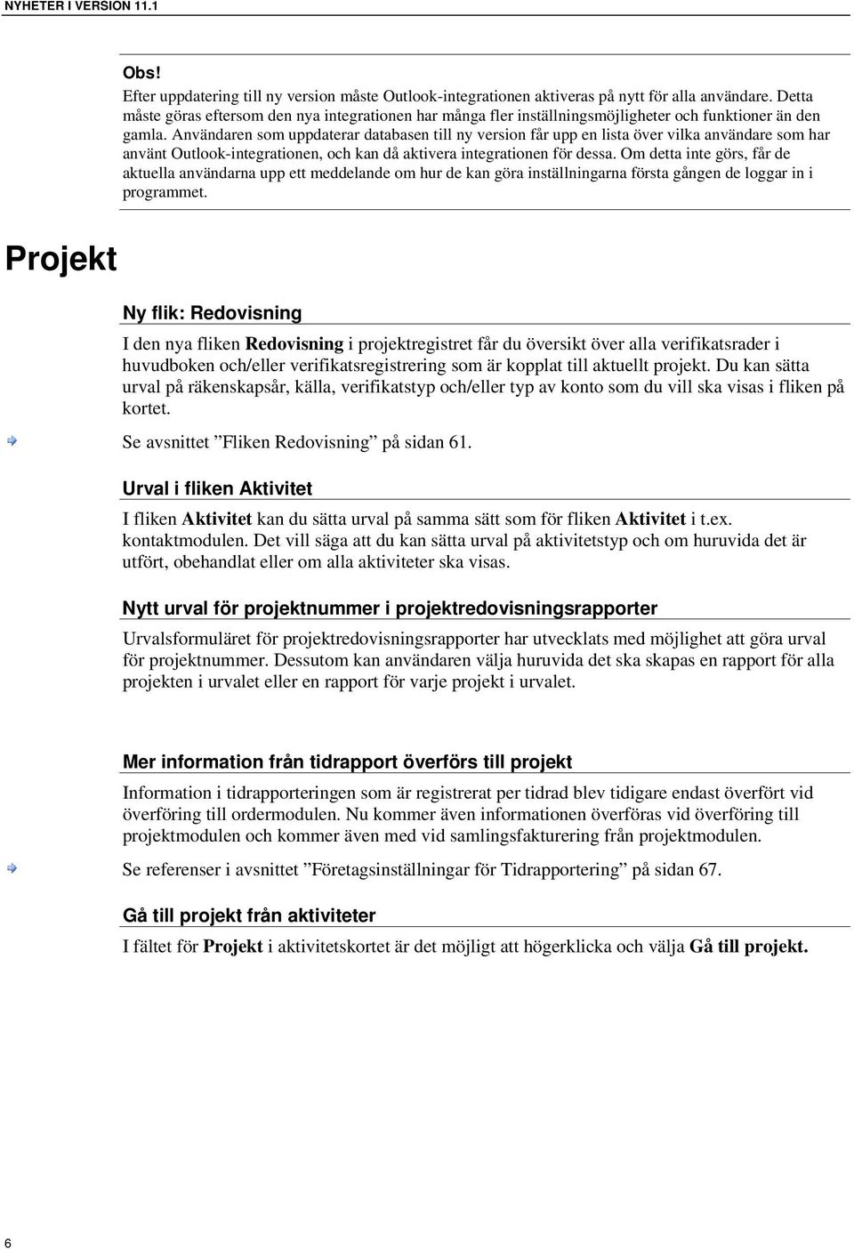 Användaren som uppdaterar databasen till ny version får upp en lista över vilka användare som har använt Outlook-integrationen, och kan då aktivera integrationen för dessa.