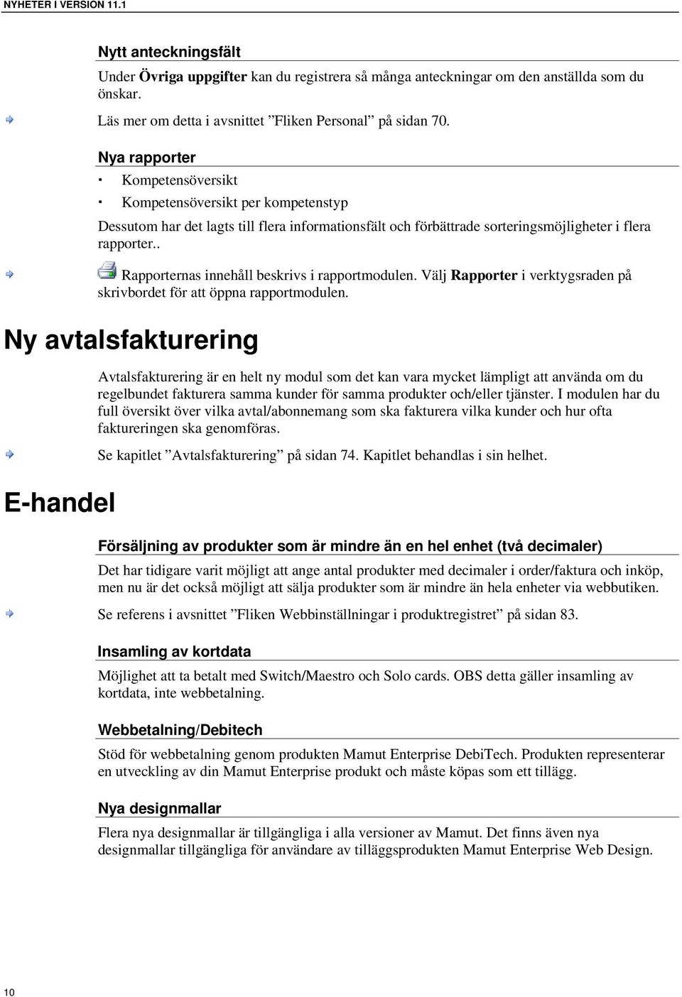 . Rapporternas innehåll beskrivs i rapportmodulen. Välj Rapporter i verktygsraden på skrivbordet för att öppna rapportmodulen.