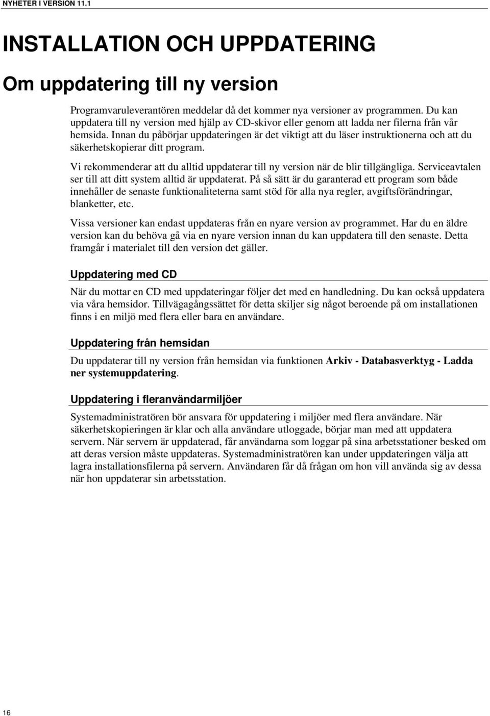 Innan du påbörjar uppdateringen är det viktigt att du läser instruktionerna och att du säkerhetskopierar ditt program.