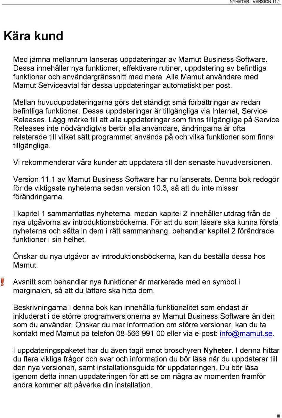 Alla Mamut användare med Mamut Serviceavtal får dessa uppdateringar automatiskt per post. Mellan huvuduppdateringarna görs det ständigt små förbättringar av redan befintliga funktioner.