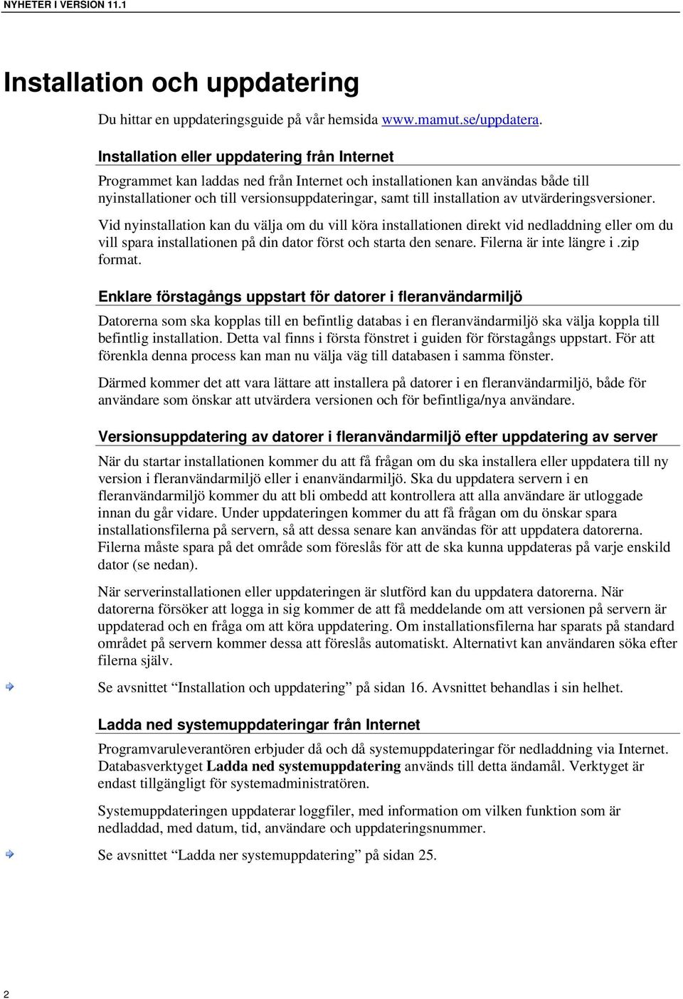 av utvärderingsversioner. Vid nyinstallation kan du välja om du vill köra installationen direkt vid nedladdning eller om du vill spara installationen på din dator först och starta den senare.