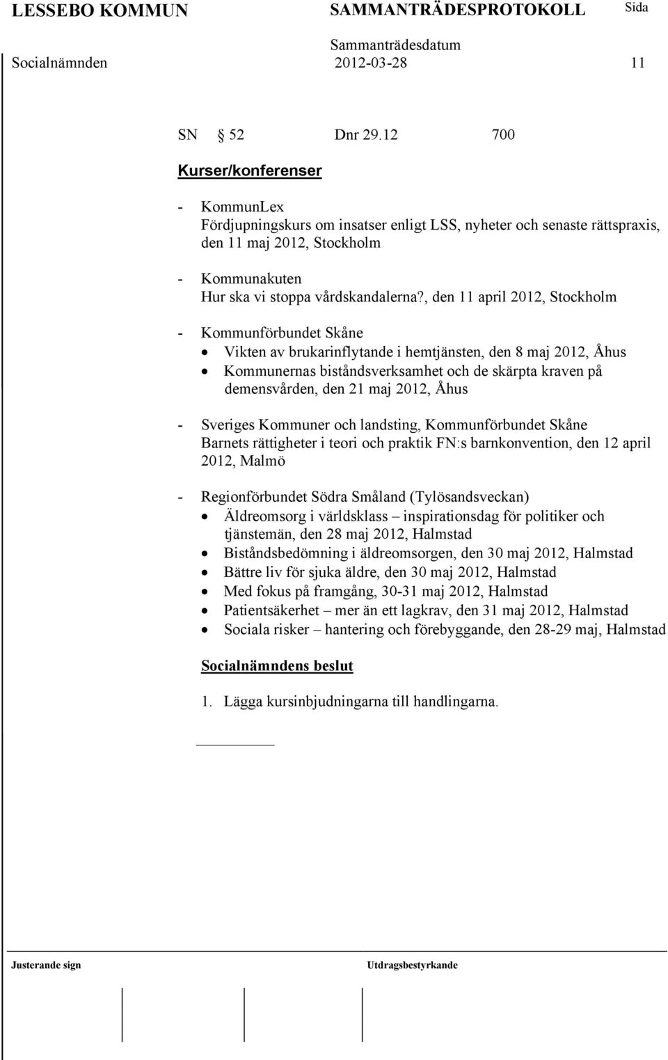, den 11 april 2012, Stockholm - Kommunförbundet Skåne Vikten av brukarinflytande i hemtjänsten, den 8 maj 2012, Åhus Kommunernas biståndsverksamhet och de skärpta kraven på demensvården, den 21 maj