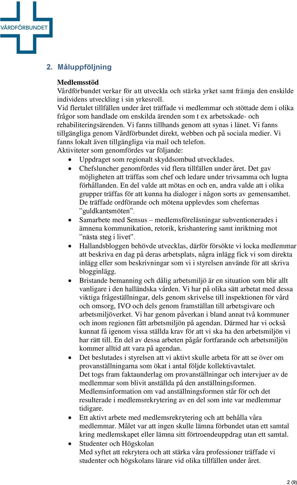 Vi fanns tillhands genom att synas i länet. Vi fanns tillgängliga genom Vårdförbundet direkt, webben och på sociala medier. Vi fanns lokalt även tillgängliga via mail och telefon.