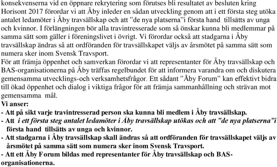 I förlängningen bör alla travintresserade som så önskar kunna bli medlemmar på samma sätt som gäller i föreningslivet i övrigt.