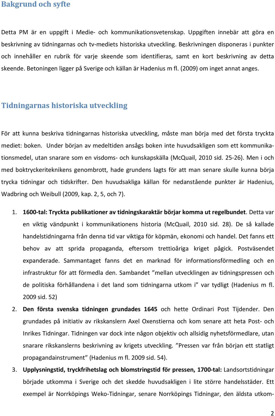 (2009) om inget annat anges. Tidningarnas historiska utveckling För att kunna beskriva tidningarnas historiska utveckling, måste man börja med det första tryckta mediet: boken.