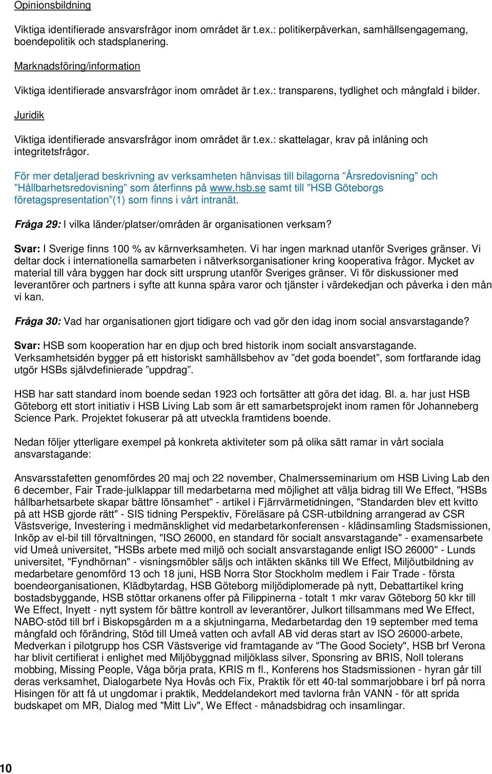 För mer detaljerad beskrivning av verksamheten hänvisas till bilagorna Årsredovisning och Hållbarhetsredovisning som återfinns på www.hsb.