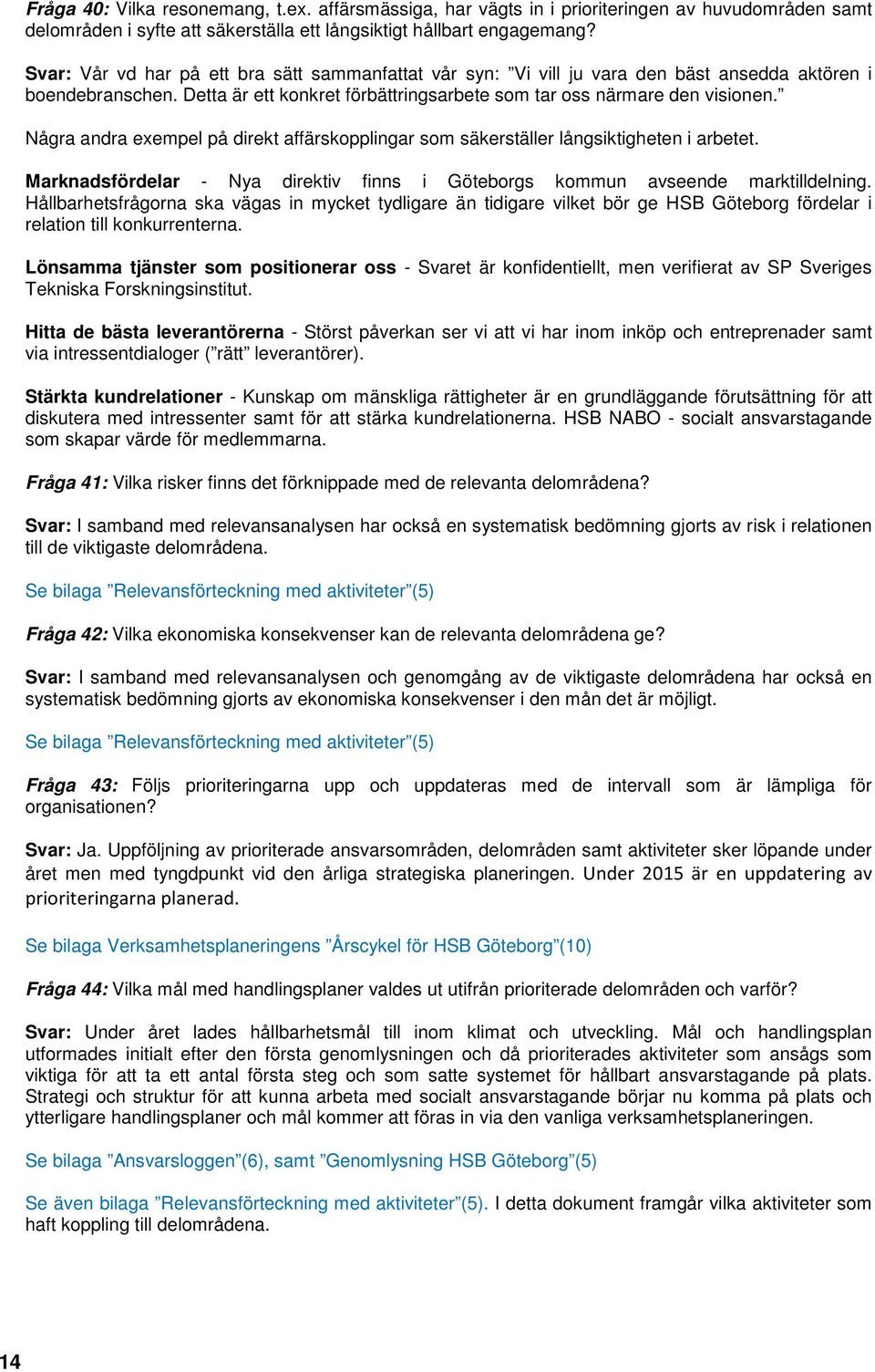 Några andra exempel på direkt affärskopplingar som säkerställer långsiktigheten i arbetet. Marknadsfördelar - Nya direktiv finns i Göteborgs kommun avseende marktilldelning.