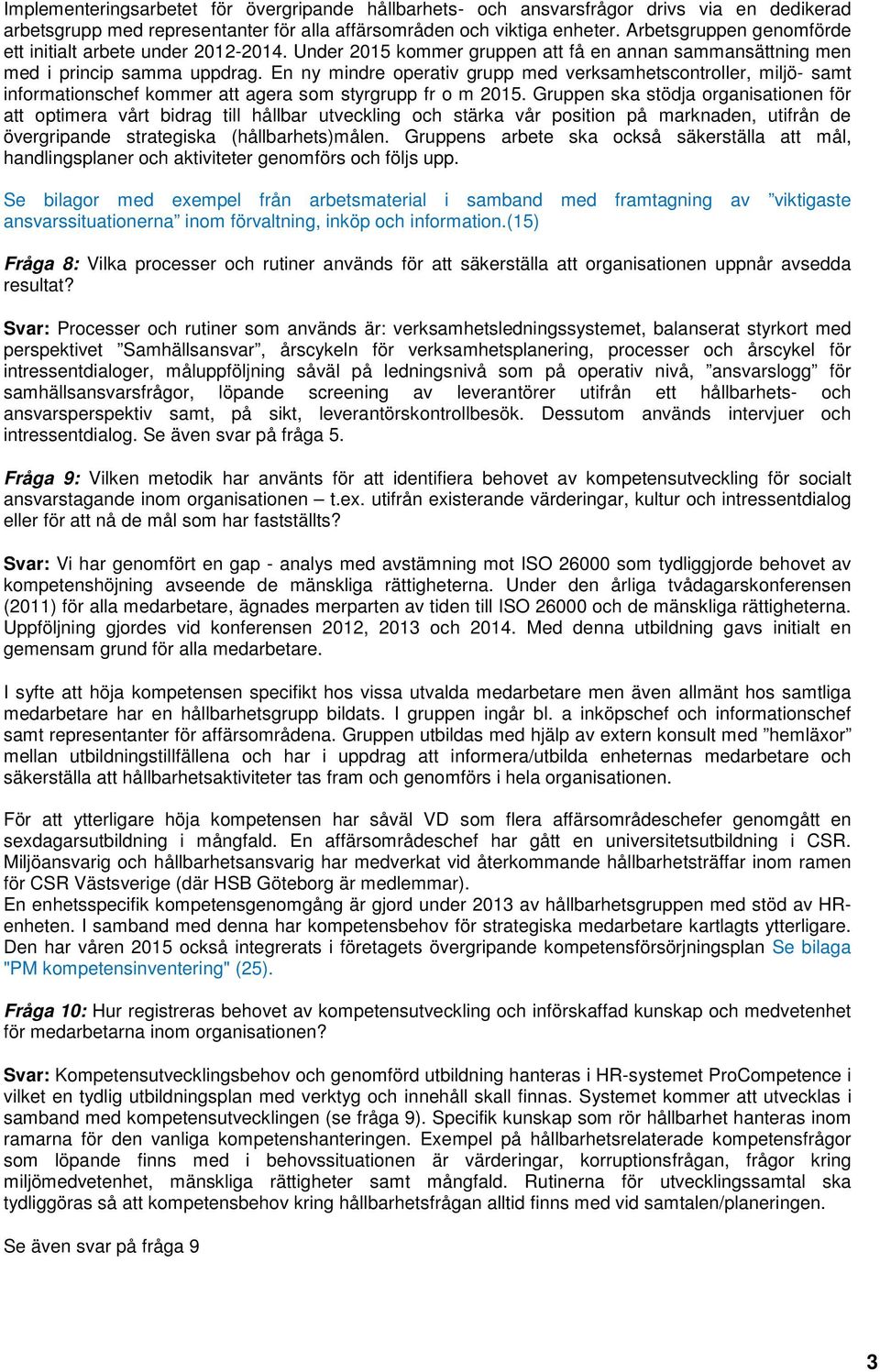 En ny mindre operativ grupp med verksamhetscontroller, miljö- samt informationschef kommer att agera som styrgrupp fr o m 2015.