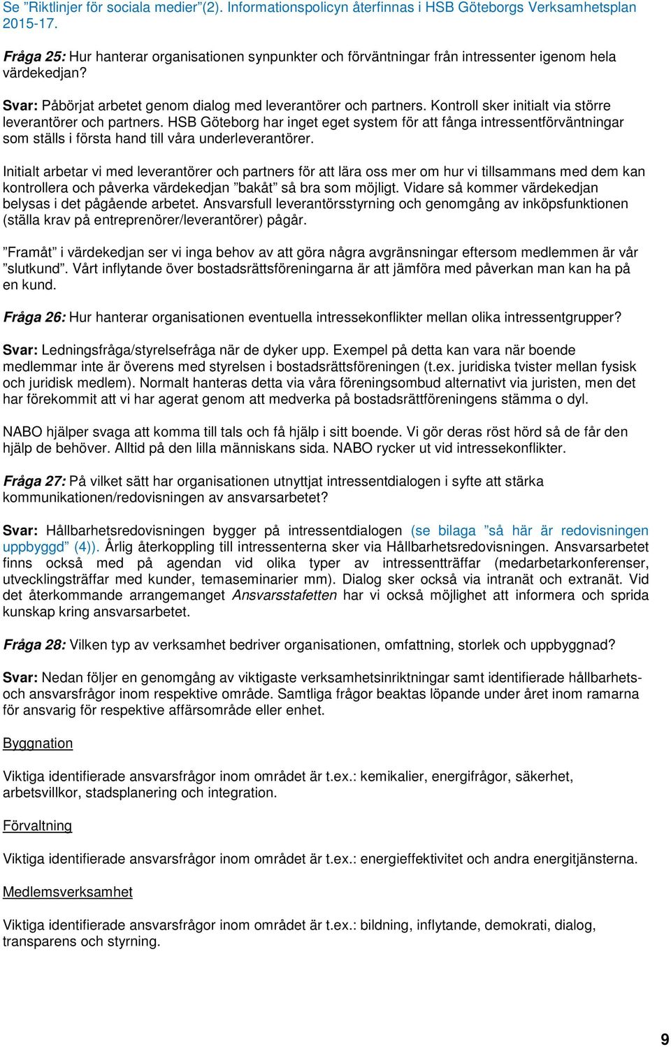 Kontroll sker initialt via större leverantörer och partners. HSB Göteborg har inget eget system för att fånga intressentförväntningar som ställs i första hand till våra underleverantörer.