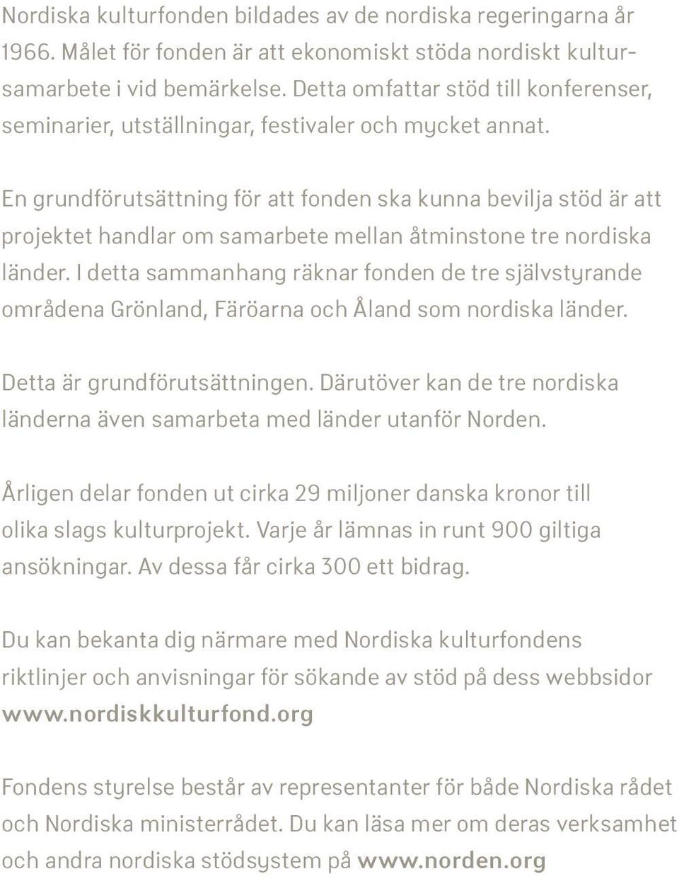 En grundförutsättning för att fonden ska kunna bevilja stöd är att projektet handlar om samarbete mellan åtminstone tre nordiska länder.