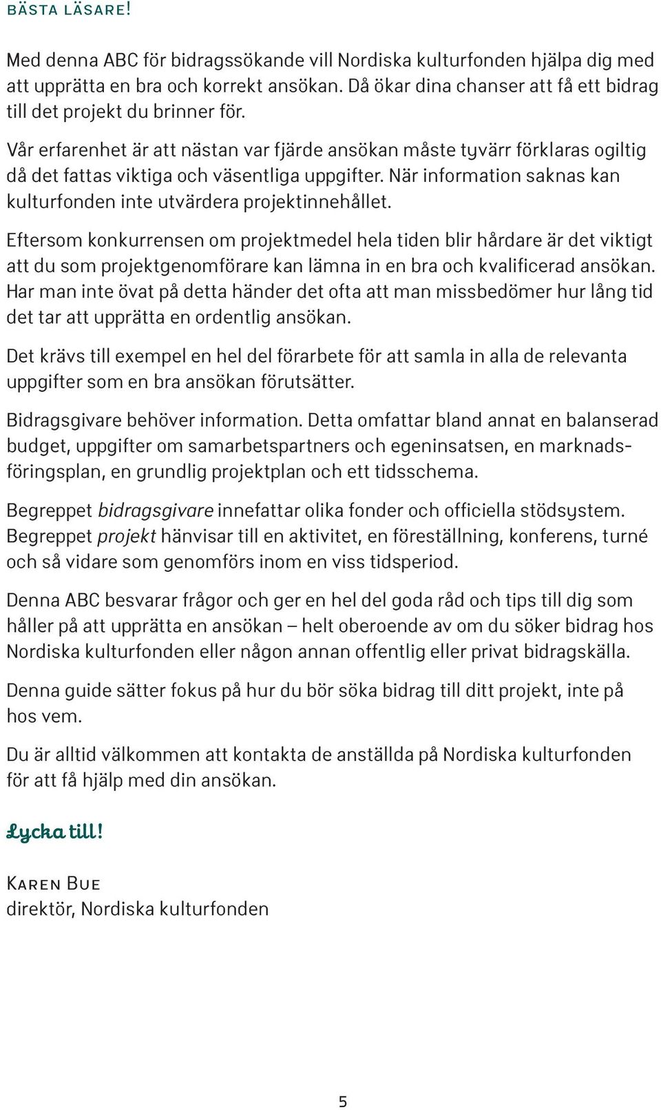 När information saknas kan kulturfonden inte utvärdera projektinnehållet.